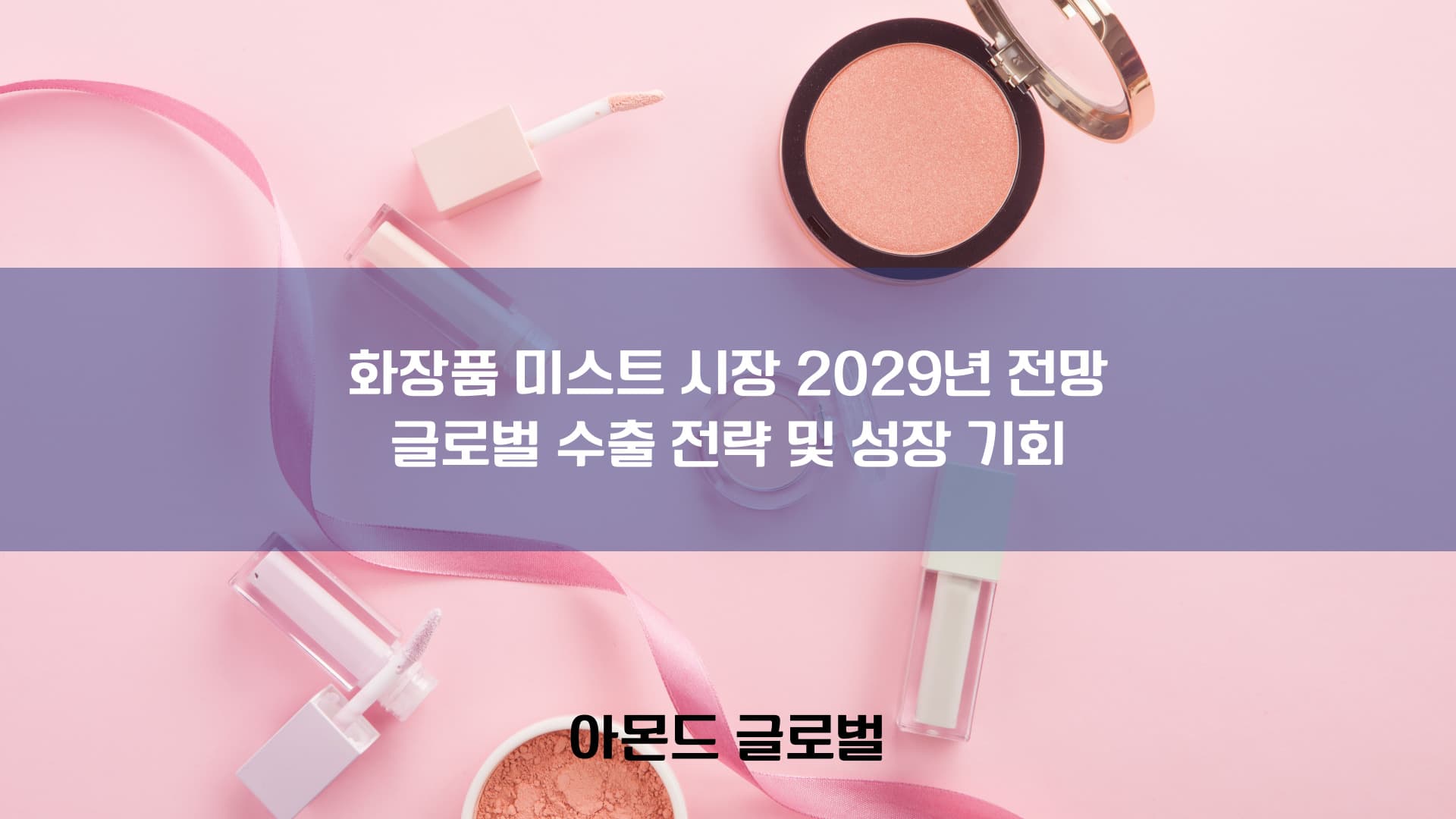 화장품 미스트 시장 2029년 전망: 글로벌 수출 전략 및 기회